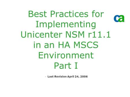 Best Practices for Implementing Unicenter NSM r11.1 in an HA MSCS Environment Part I -Last Revision April 24, 2006.