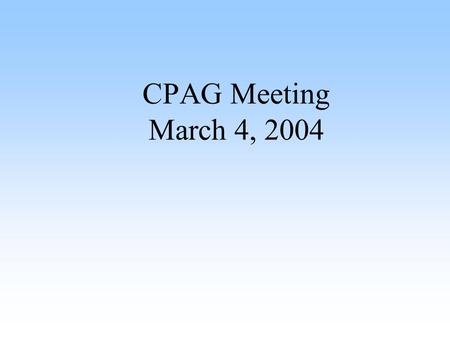 CPAG Meeting March 4, 2004. I. Welcome II. Information Sharing Overview: New Procedures for Website Support and Service Requests Overview of Impact, Help.