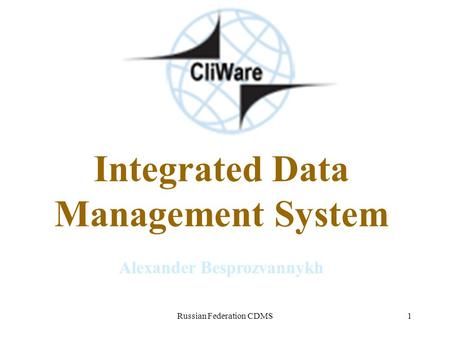 Russian Federation CDMS1 Integrated Data Management System Alexander Besprozvannykh.