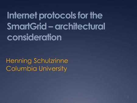 Internet protocols for the SmartGrid – architectural consideration Henning Schulzrinne Columbia University 1.