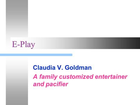 E-Play Claudia V. Goldman A family customized entertainer and pacifier.