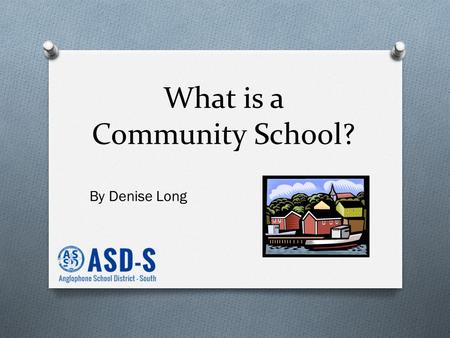 What is a Community School? By Denise Long. What is a Community School O Partnerships between the school and other community resources O Using our schools.