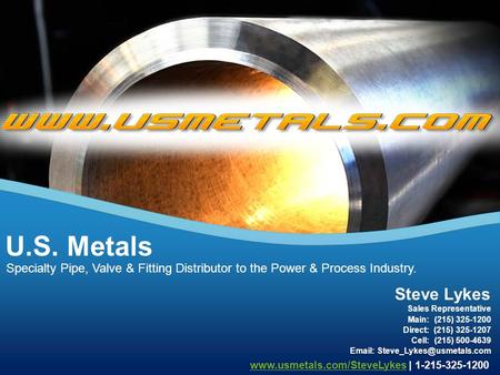 Specialty Pipe, Valve & Fitting Distributor to the Power & Process Industry. U.S. Metals www.usmetals.com/SteveLykeswww.usmetals.com/SteveLykes | 1-215-325-1200.