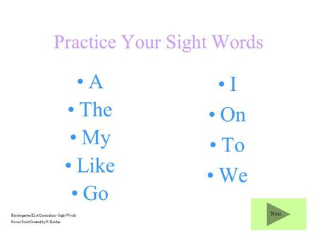 Practice Your Sight Words A The My Like Go I On To We Kindergarten ELA Curriculum - Sight Words Power Point Created by P. Bordas Next.