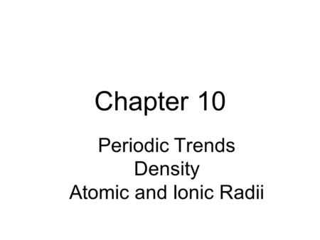 Chapter 10 Periodic Trends Density Atomic and Ionic Radii.