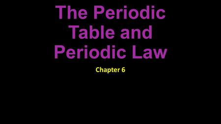 The Periodic Table and Periodic Law Chapter 6 1. History of the Periodic Table’s Development In the 1700s, Lavoisier compiled a list of all the known.