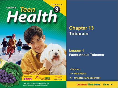 Chapter 13 Tobacco Lesson 1 Facts About Tobacco Next >> Click for: >> Main Menu >> Chapter 13 Assessment Teacher’s notes are available in the notes section.