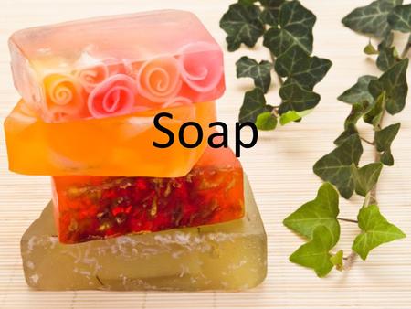 Soap. Objectives 1. Learn how to make soap 2. Understand how soaps work 3. Have a soap making competition.