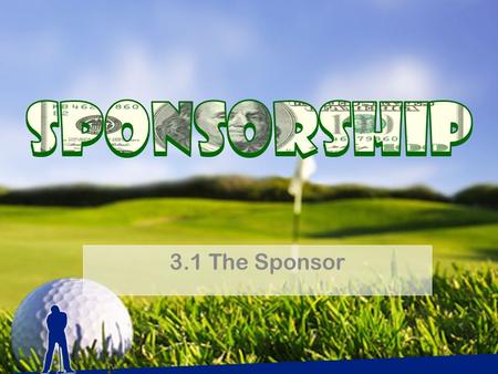 3.1 The Sponsor. DEFINED: Investment in a sports entity or property to achieve organizational goals Examples.