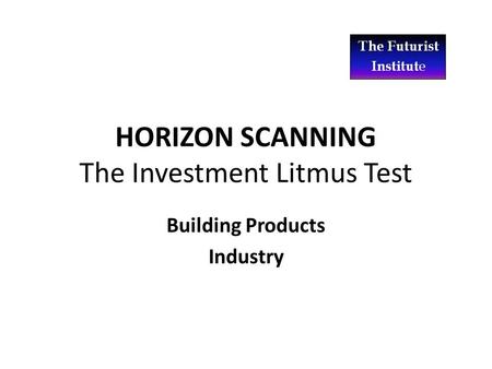 HORIZON SCANNING The Investment Litmus Test Building Products Industry.