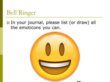 Bell Ringer  In your journal, please list (or draw) all the emoticons you can.