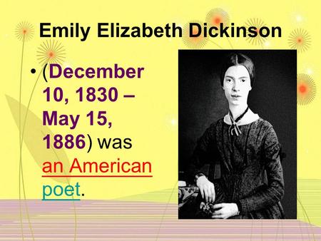 Emily Elizabeth Dickinson (December 10, 1830 – May 15, 1886) was an American poet. poet.