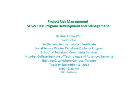 Project Risk Management SESW 108: Program Development and Management Dr. Kazi Abdur Rouf Instructor Settlement Services Worker Certificate Social Service.