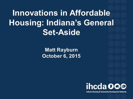 Innovations in Affordable Housing: Indiana’s General Set-Aside Matt Rayburn October 6, 2015.