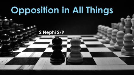 Opposition in All Things 2 Nephi 2/9. Changes in the Church.