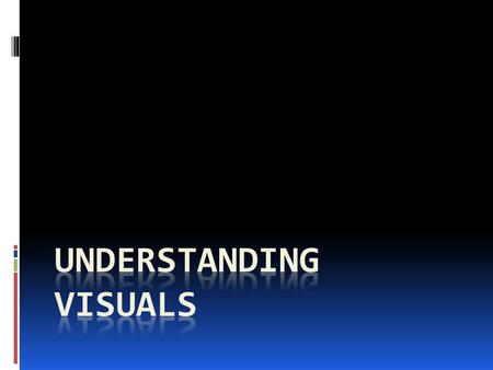 WHY STUDY VISUALS?  Communication  Oldest form  Universal  Immediate  Increasing Technology  Manipulation Awareness.