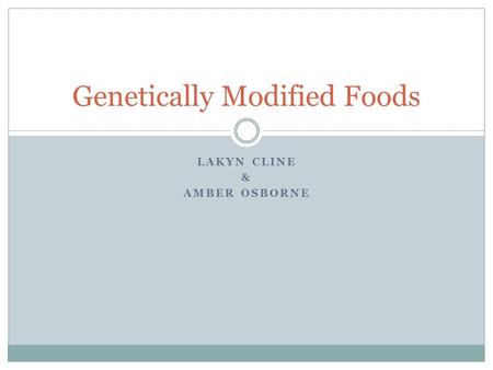 LAKYN CLINE & AMBER OSBORNE Genetically Modified Foods.