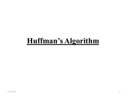 Huffman’s Algorithm 11/02/081. 2 Weighted 2-tree A weighted 2-tree T is an extended binary tree with n external nodes and each of the external nodes is.