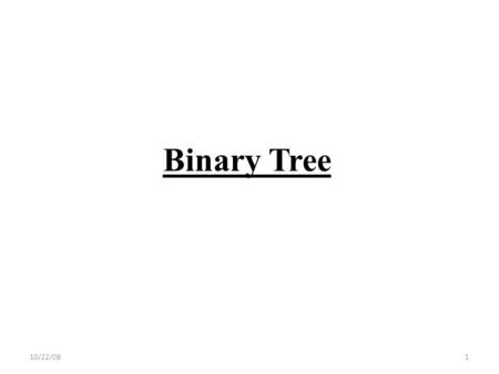 Binary Tree 10/22/081. Tree A nonlinear data structure Contain a distinguished node R, called the root of tree and a set of subtrees. Two nodes n1 and.