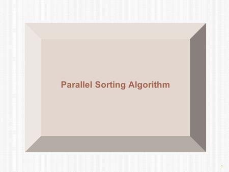 1 Parallel Sorting Algorithm. 2 Bitonic Sequence A bitonic sequence is defined as a list with no more than one LOCAL MAXIMUM and no more than one LOCAL.