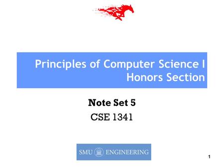 1 Principles of Computer Science I Honors Section Note Set 5 CSE 1341.