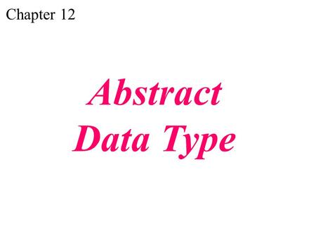 Chapter 12 Abstract Data Type. Understand the concept of an abstract data type (ADT). Understand the concept of a linear list as well as its operations.