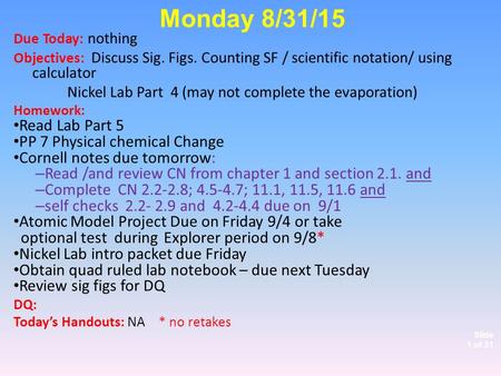 Slide 1 of 21 Due Today: nothing Objectives: Discuss Sig. Figs. Counting SF / scientific notation/ using calculator Nickel Lab Part 4 (may not complete.