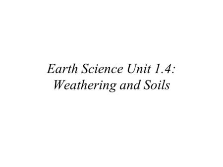 Earth Science Unit 1.4: Weathering and Soils. The Rock Cycle.