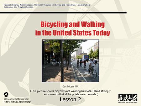 Federal Highway Administration University Course on Bicycle and Pedestrian Transportation Publication No. FHWA-HRT-05-088 Bicycling and Walking in the.