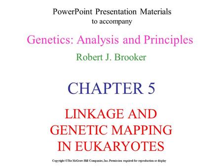 PowerPoint Presentation Materials to accompany Genetics: Analysis and Principles Robert J. Brooker Copyright ©The McGraw-Hill Companies, Inc. Permission.