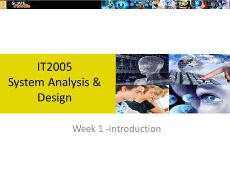 Week 1 -Introduction IT2005 System Analysis & Design.