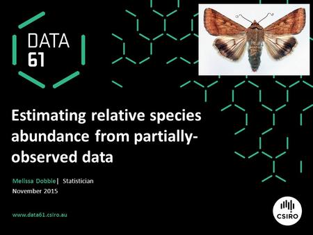 Www.data61.csiro.au Estimating relative species abundance from partially- observed data Melissa Dobbie| Statistician November 2015.