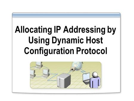 Allocating IP Addressing by Using Dynamic Host Configuration Protocol.