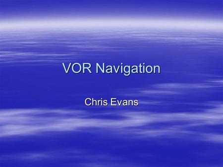 VOR Navigation Chris Evans. VOR  Very-High Frequency Omnidirectional Range.  Ground station oriented to magnetic north  360 courses called radials.