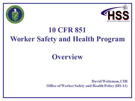 10 CFR 851 Worker Safety and Health Program Overview David Weitzman, CIH Office of Worker Safety and Health Policy (HS-11)