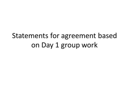 Statements for agreement based on Day 1 group work.