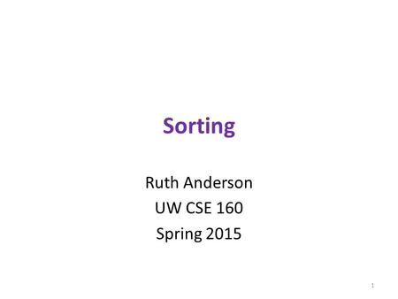 Sorting Ruth Anderson UW CSE 160 Spring 2015 1. sorted vs. sort hamlet = to be or not to be that is the question whether tis nobler in the mind to suffer.split()