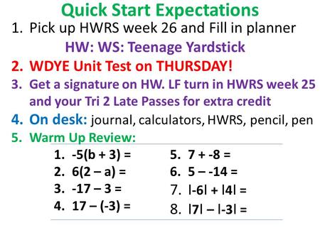 Quick Start Expectations 1.Pick up HWRS week 26 and Fill in planner HW: WS: Teenage Yardstick 2.WDYE Unit Test on THURSDAY! 3.Get a signature on HW. LF.