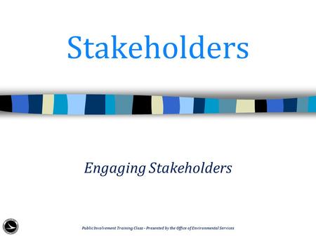 Stakeholders Engaging Stakeholders Public Involvement Training Class – Presented by the Office of Environmental Services.