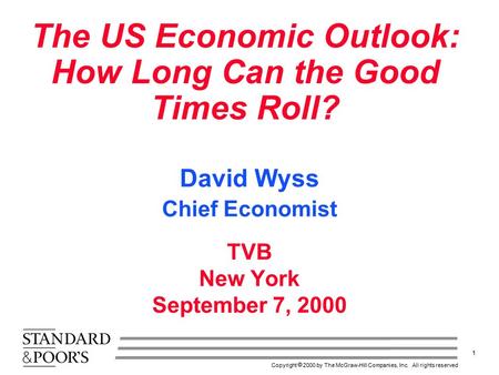 1 Copyright  2000 by The McGraw-Hill Companies, Inc. All rights reserved The US Economic Outlook: How Long Can the Good Times Roll? TVB New York September.