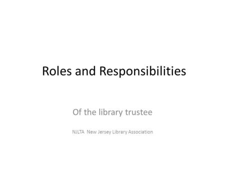 Roles and Responsibilities Of the library trustee NJLTA New Jersey Library Association.