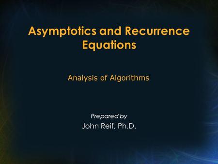 Asymptotics and Recurrence Equations Prepared by John Reif, Ph.D. Analysis of Algorithms.