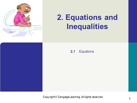 1 Copyright © Cengage Learning. All rights reserved. 2. Equations and Inequalities 2.1 Equations.