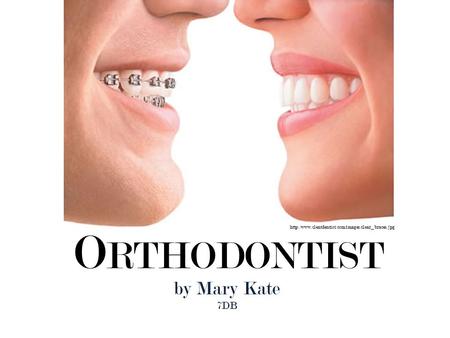 O RTHODONTIST by Mary Kate 7DB