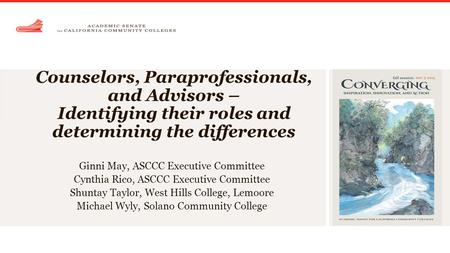 Counselors, Paraprofessionals, and Advisors – Identifying their roles and determining the differences Ginni May, ASCCC Executive Committee Cynthia Rico,