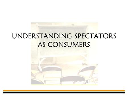 UNDERSTANDING SPECTATORS AS CONSUMERS