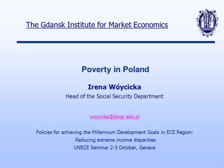 1 Poverty in Poland Irena Wóycicka Head of the Social Security Department Policies for achieving the Millennium Development Goals.