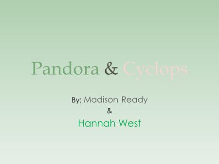 Pandora & Cyclops By: Madison Ready & Hannah West.