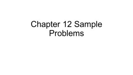 Chapter 12 Sample Problems