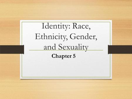 Identity: Race, Ethnicity, Gender, and Sexuality